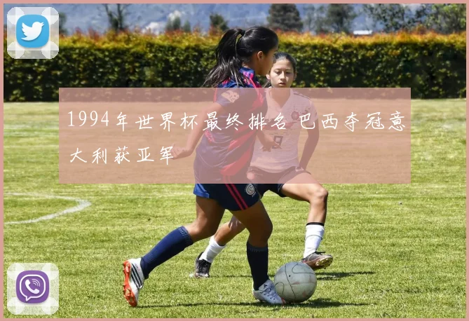 1994年世界杯最终排名 巴西夺冠意大利获亚军