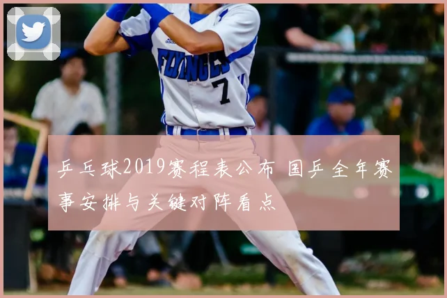乒乓球2019赛程表公布 国乒全年赛事安排与关键对阵看点