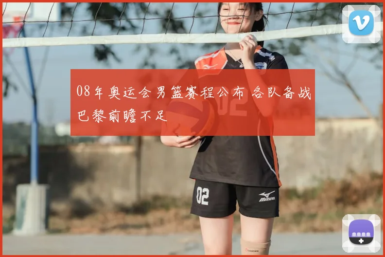 08年奥运会男篮赛程公布 各队备战巴黎前瞻不足