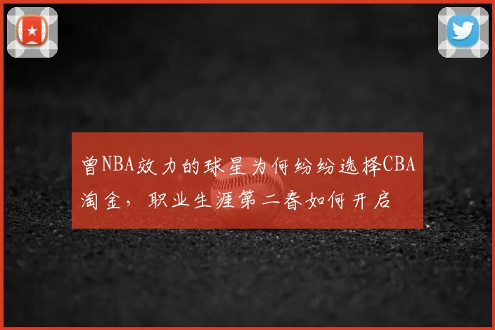 曾NBA效力的球星为何纷纷选择CBA淘金，职业生涯第二春如何开启