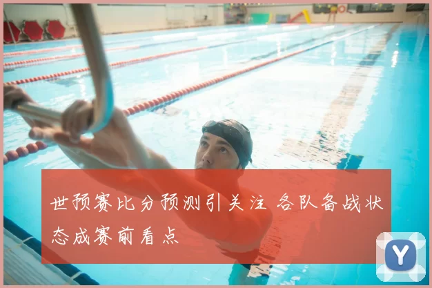 世预赛比分预测引关注 各队备战状态成赛前看点