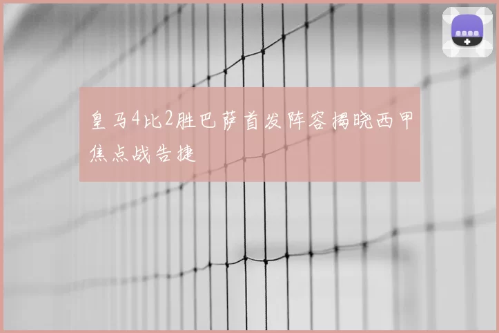 皇马4比2胜巴萨首发阵容揭晓西甲焦点战告捷