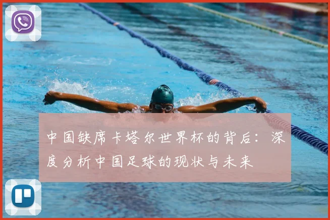 中国缺席卡塔尔世界杯的背后:深度分析中国足球的现状与未来