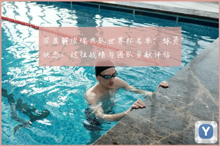 深度解读瑞典队世界杯名单:球员状态、过往战绩与团队贡献评估